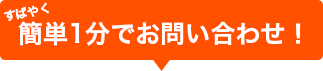 すばやく簡単1分でお問い合わせ